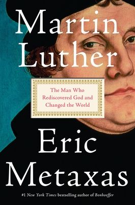Martin Luther : The Man Who Rediscovered God and Changed the World