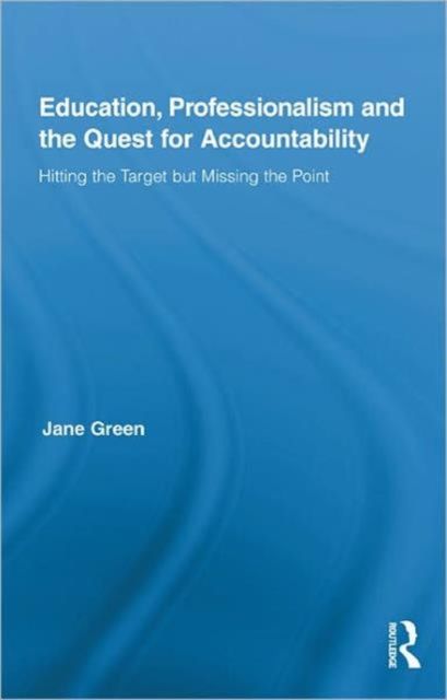 Education, Professionalism, and the Quest for Accountability : Hitting the Target but Missing the Point
