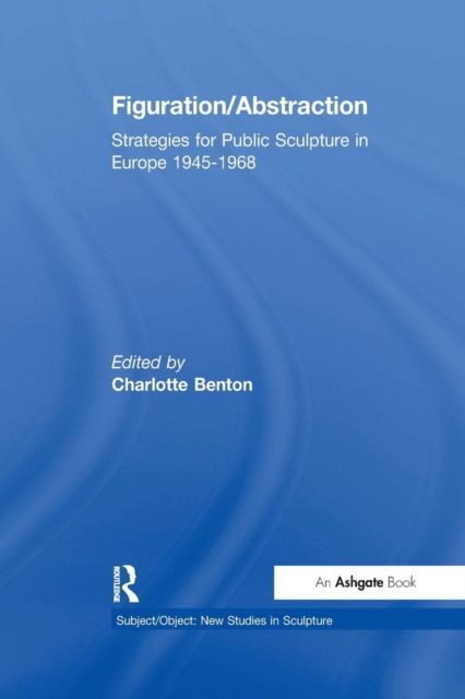 Figuration/Abstraction : Strategies for Public Sculpture in Europe 1945-1968