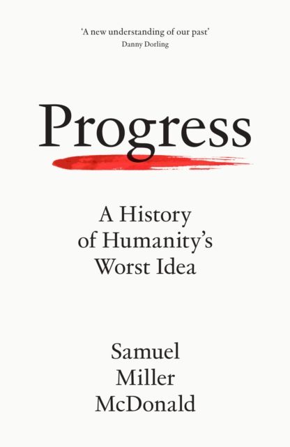 Progress : A History of Humanity's Worst Idea