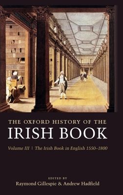 The Oxford History of the Irish Book, Volume III : The Irish Book in English, 1550-1800