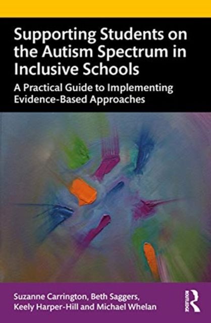 Supporting Students on the Autism Spectrum in Inclusive Schools : A Practical Guide to Implementing Evidence-Based Approaches