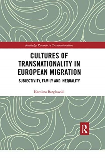 Cultures of Transnationality in European Migration : Subjectivity, Family and Inequality