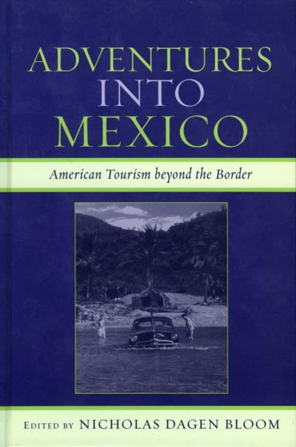 Adventures into Mexico : American Tourism beyond the Border
