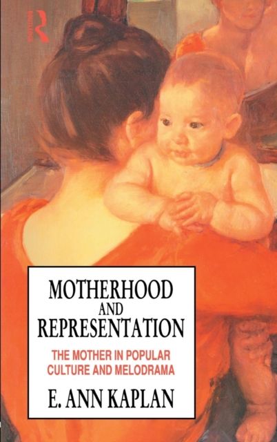 Motherhood and Representation : The Mother in Popular Culture and Melodrama