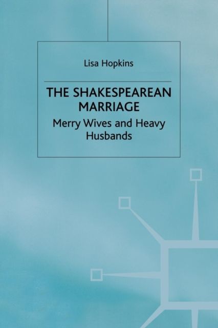 The Shakespearean Marriage : Merry Wives and Heavy Husbands