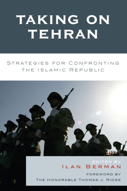 Taking on Tehran : Strategies for Confronting the Islamic Republic
