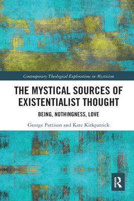 The Mystical Sources of Existentialist Thought : Being, Nothingness, Love