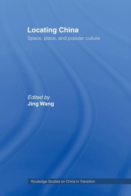 Locating China : Space, Place, and Popular Culture