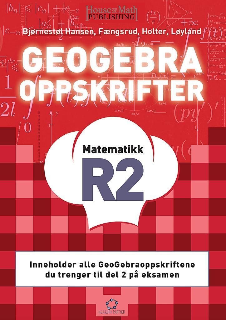 GeoGebraoppskrifter : matematikk R2 : inneholder alle GeoGebraoppskriftene du trenger til del 2 på eksamen