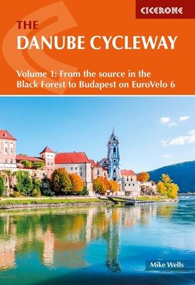The Danube Cycleway Volume 1 : EuroVelo 6 - From the source in the Black Forest to Budapest