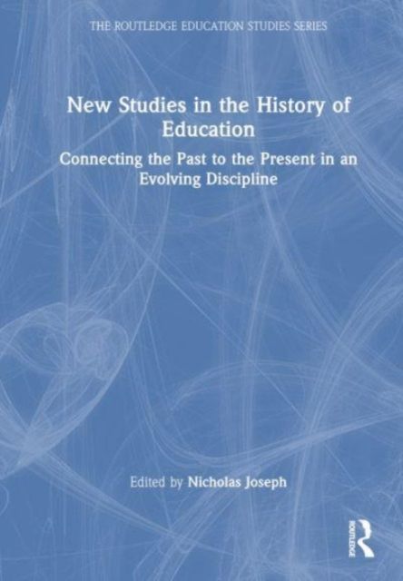 New Studies in the History of Education : Connecting the Past to the Present in an Evolving Discipline