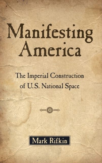 Manifesting America : The Imperial Construction of U.S. National Space