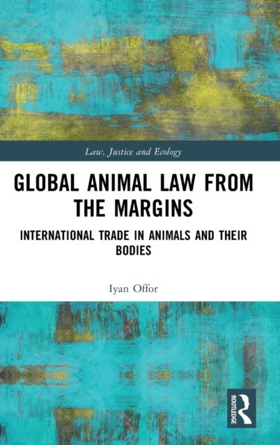 Global Animal Law from the Margins : International Trade in Animals and their Bodies
