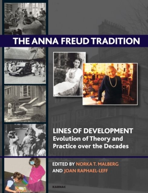 The Anna Freud Tradition : Lines of Development - Evolution of Theory and Practice over the Decades