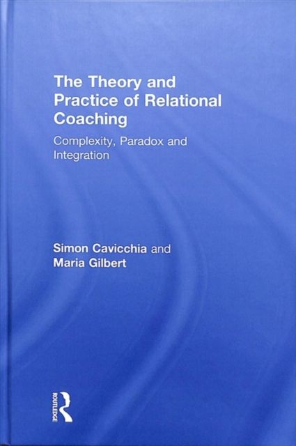 The Theory and Practice of Relational Coaching : Complexity, Paradox and Integration