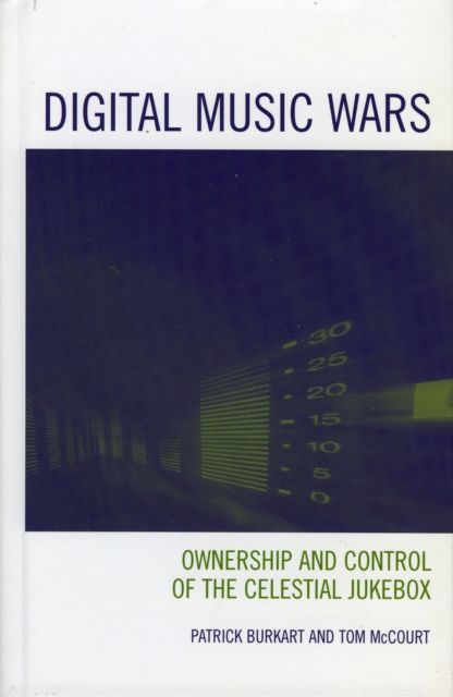 Digital Music Wars : Ownership and Control of the Celestial Jukebox