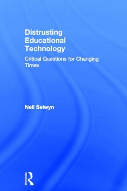 Distrusting Educational Technology : Critical Questions for Changing Times