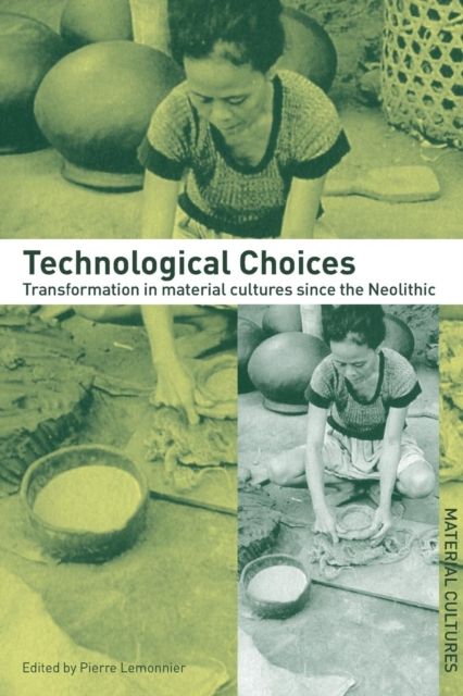 Technological Choices : Transformation in Material Cultures Since the Neolithic