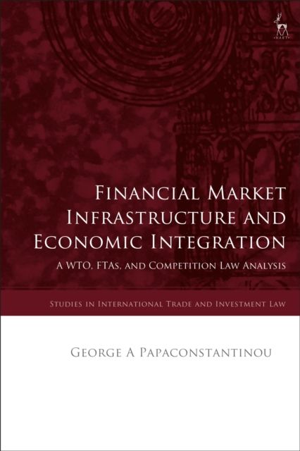 Financial Market Infrastructure and Economic Integration : A WTO, FTAs, and Competition Law Analysis