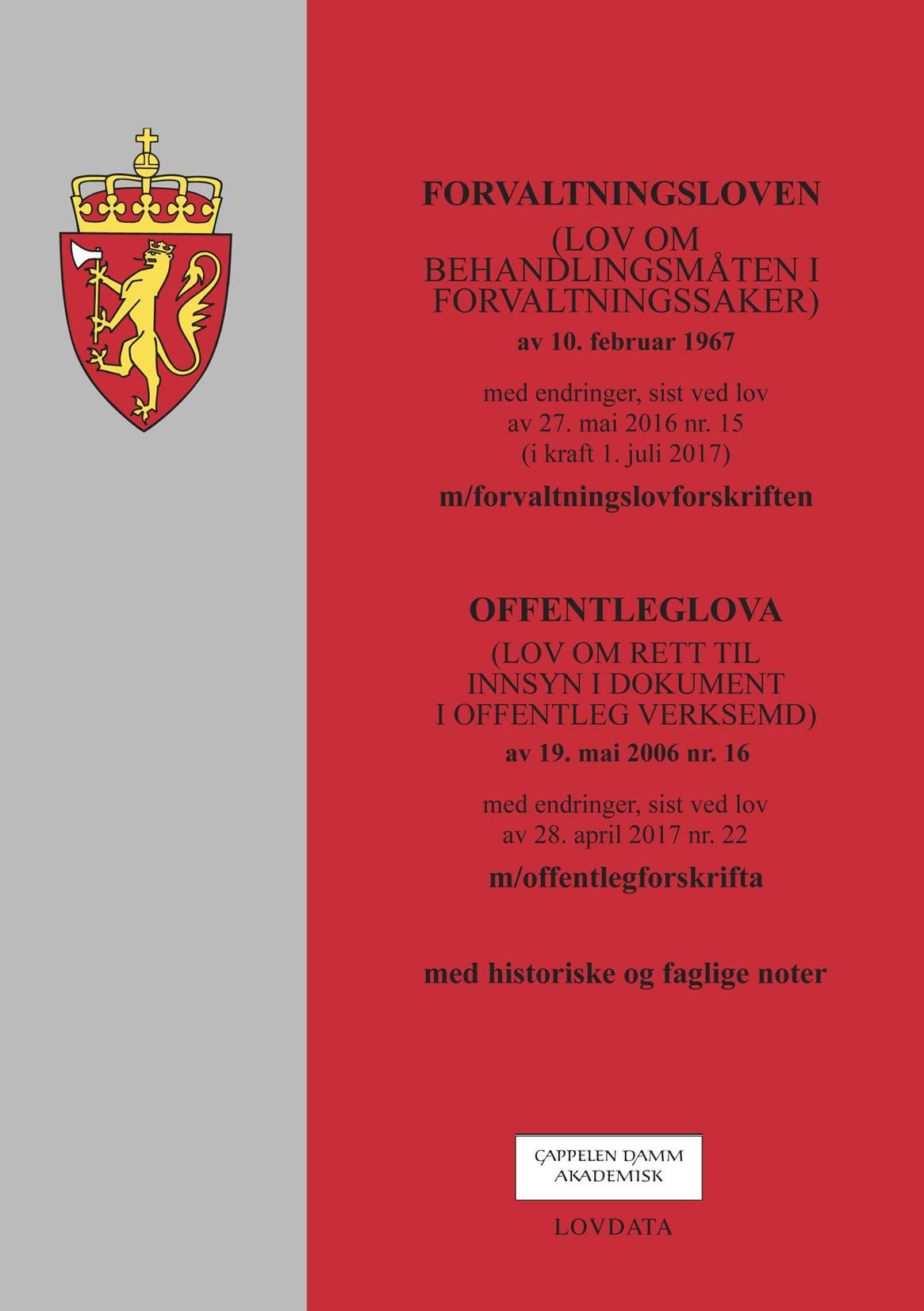 Forvaltningsloven ; Offentleglova : (lov om rett til innsyn i dokument i offentleg verksemd) av 19. mai 2006 nr. 16 : med endringer, sist ved lov av 28. april 2017 nr. 22 : m/offentlegforskrifta : med historiske og faglige noter : (lov om behandlingsmåten i forvaltningssaker) av 10. februar 1967 : med endringer, sist ved lov av 27. mai 2016 nr. 15 (i kraft 1. juli 2017) : m/forvaltningslovforskriften :