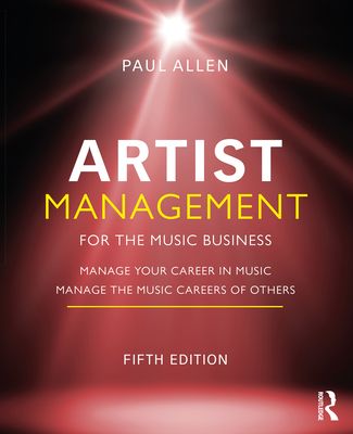 Artist management for the music business : manage your career in music, manage the music careers of others