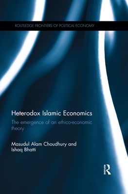 Heterodox Islamic Economics : The emergence of an ethico-economic theory
