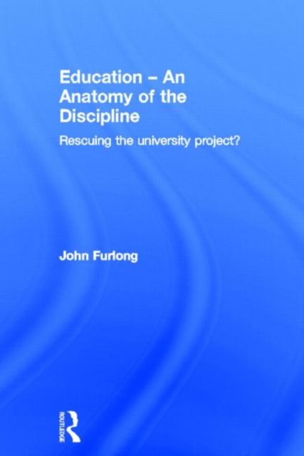 Education - An Anatomy of the Discipline : Rescuing the university project?