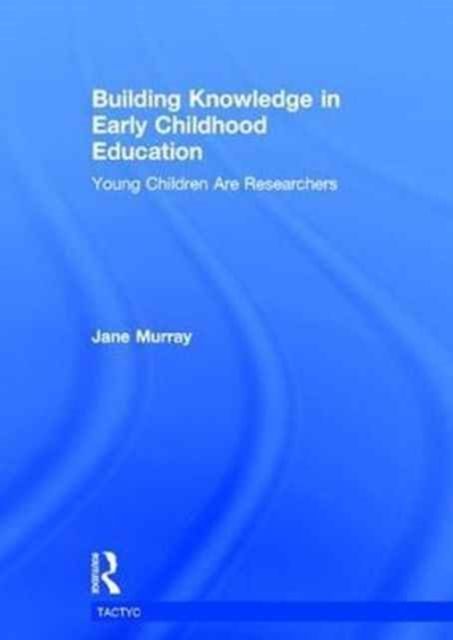 Building Knowledge in Early Childhood Education : Young Children Are Researchers