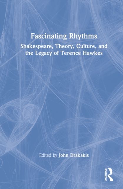 Fascinating Rhythms : Shakespeare, Theory, Culture, and the Legacy of Terence Hawkes