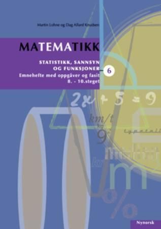Matematikk 6 : statistikk, sannsyn og funksjonar : emnehefte med oppgåver og fasit : 8.-10. steget