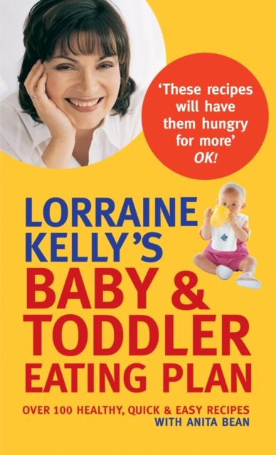 Lorraine Kelly's Baby and Toddler Eating Plan : Over 100 Healthy, Quick and Easy Recipes