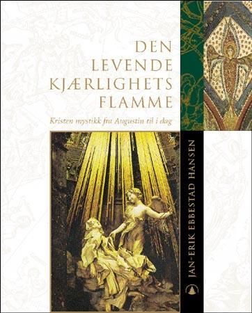 Den levende kjærlighets flamme : kristen mystikk fra Augustin til vår tid