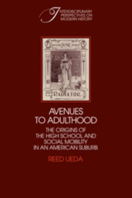 Avenues to Adulthood : The Origins of the High School and Social Mobility in an American Suburb