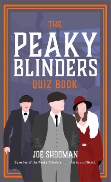 The Peaky Blinders Quiz Book : A criminally good quiz book, by order of the Peaky Blinders...