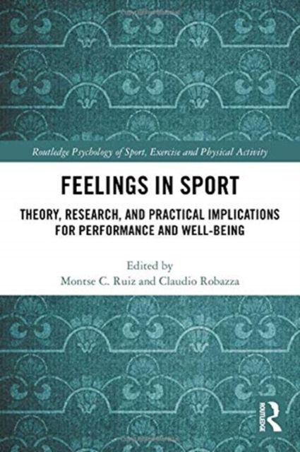 Feelings in Sport : Theory, Research, and Practical Implications for Performance and Well-being