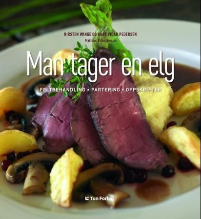 Man tager en elg : feltbehandling, partering, oppskrifter