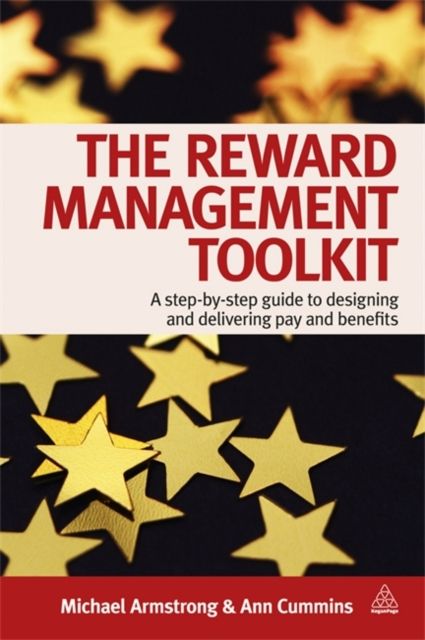 The Reward Management Toolkit : A Step-By-Step Guide to Designing and Delivering Pay and Benefits