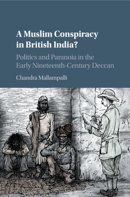 A Muslim Conspiracy in British India? : Politics and Paranoia in the Early Nineteenth-Century Deccan