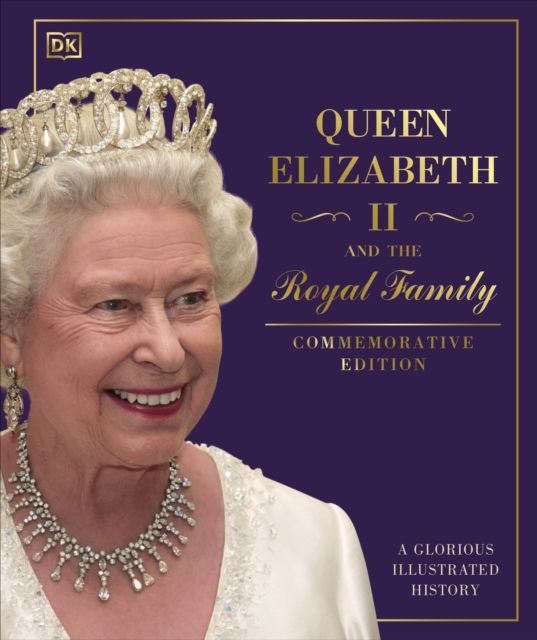 Queen Elizabeth II and the Royal Family : A Glorious Illustrated History