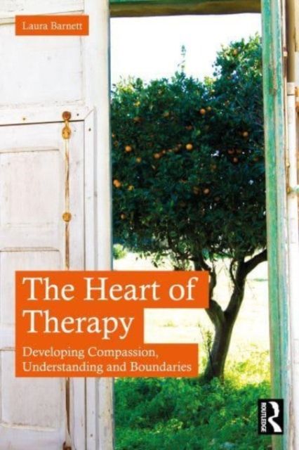 The Heart of Therapy : Developing Compassion, Understanding and Boundaries