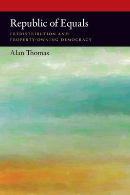 Republic of Equals : Predistribution and Property-Owning Democracy