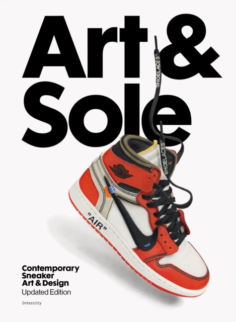 Art & Sole : Contemporary Sneaker Art & Design