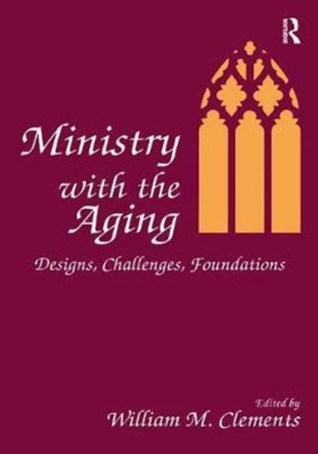 Ministry With the Aging : Designs, Challenges, Foundations