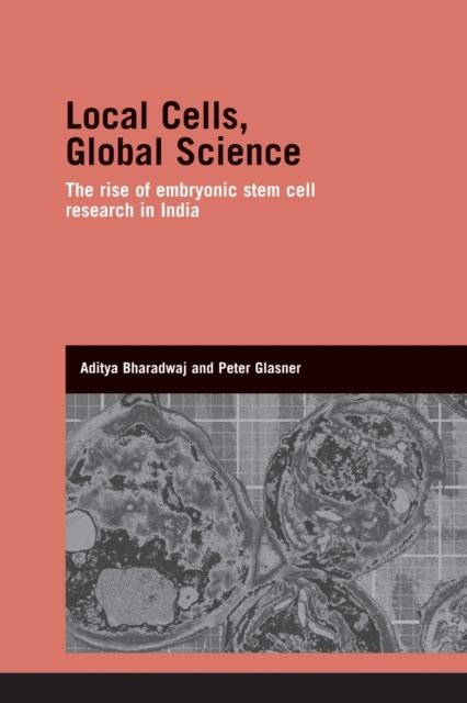 Local Cells, Global Science : The Rise of Embryonic Stem Cell Research in India