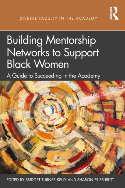 Building Mentorship Networks to Support Black Women : A Guide to Succeeding in the Academy