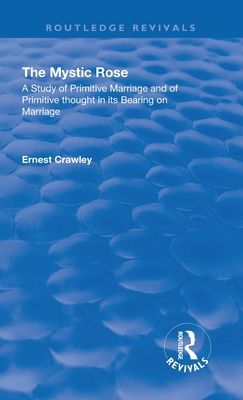 Revival: The Mystic Rose (1960) : A Study of Primative Marriage and of Primitive Thought in Its Bearing on Marriage