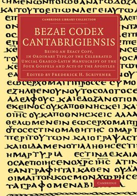 Bezae Codex Cantabrigiensis : Being an Exact Copy, in Ordinary Type, of the Celebrated Uncial Graeco-Latin Manuscript of the Four Gospels and Acts of the Apostles
