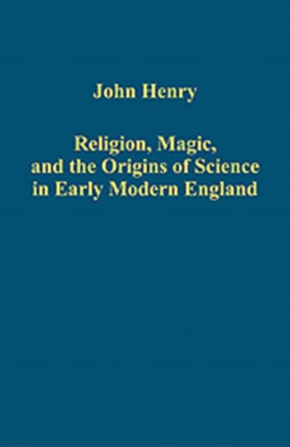 Religion, Magic, and the Origins of Science in Early Modern England