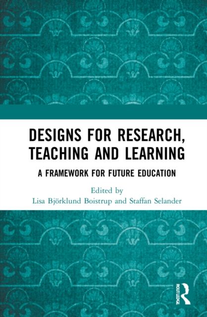 Designs for Research, Teaching and Learning : A Framework for Future Education